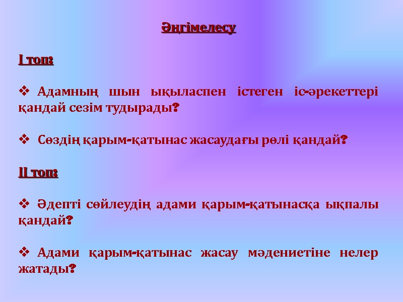 Әңгімелесу  І топ:    Адамның шын ықыласпен істеген іс-әрекеттері қандай сезім